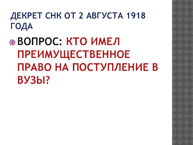 ДЕКРЕТ СНК ОТ 2 АВГУСТА 1918 ГОДА ВОПРОС: КТО ИМЕЛ ПРЕИМУЩЕСТВЕННОЕ ПРАВО НА ПОСТУПЛЕНИЕ В ВУЗЫ?