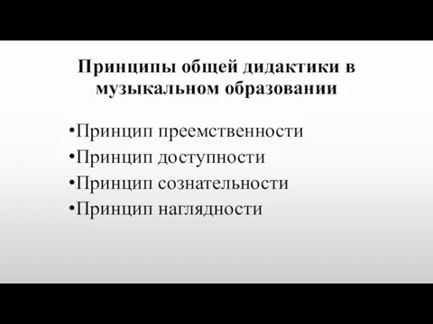 Принципы общей дидактики в музыкальном образовании Принцип преемственности Принцип доступности Принцип сознательности Принцип наглядности