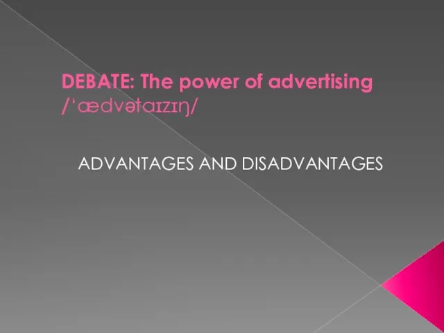 DEBATE: The power of advertising /‘ædvətaɪzɪŋ/ ADVANTAGES AND DISADVANTAGES