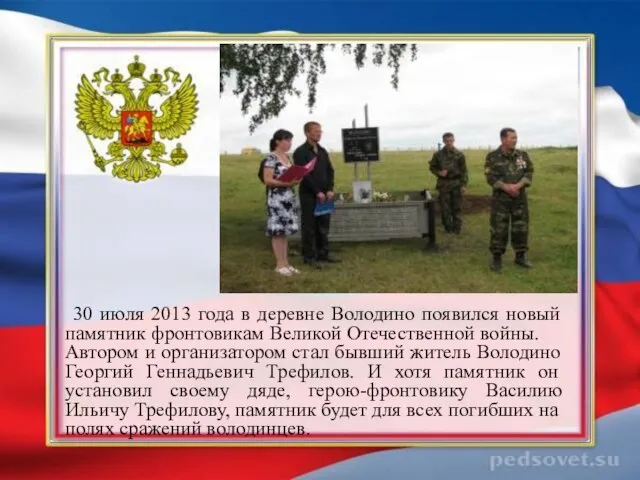 30 июля 2013 года в деревне Володино появился новый памятник фронтовикам Великой