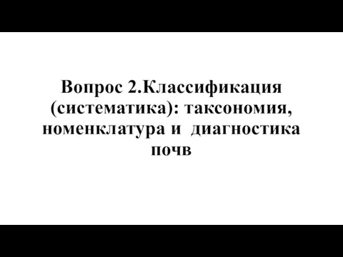 Вопрос 2.Классификация (систематика): таксономия, номенклатура и диагностика почв