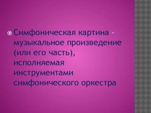 Симфоническая картина – музыкальное произведение (или его часть), исполняемая инструментами симфонического оркестра