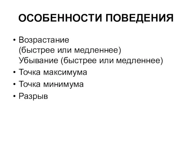 ОСОБЕННОСТИ ПОВЕДЕНИЯ Возрастание (быстрее или медленнее) Убывание (быстрее или медленнее) Точка максимума Точка минимума Разрыв