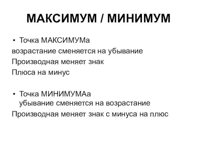 МАКСИМУМ / МИНИМУМ Точка МАКСИМУМа возрастание сменяется на убывание Производная меняет знак