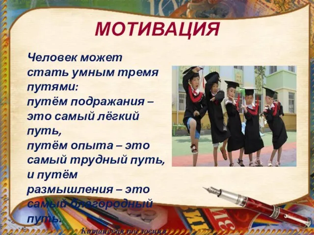 МОТИВАЦИЯ Человек может стать умным тремя путями: путём подражания – это самый