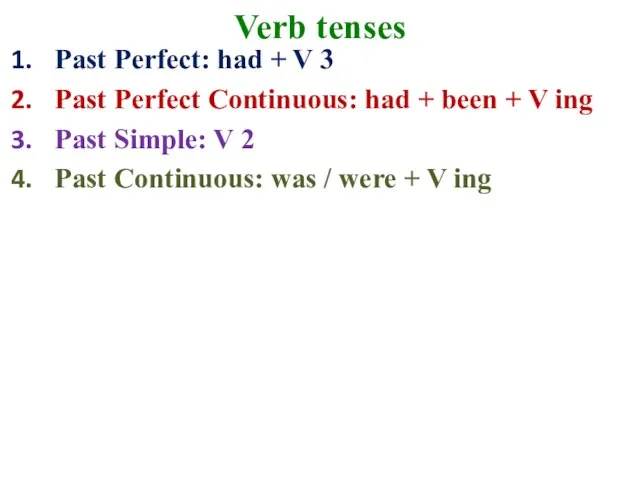 Verb tenses Past Perfect: had + V 3 Past Perfect Continuous: had