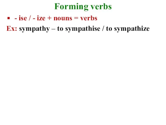 Forming verbs - ise / - ize + nouns = verbs Ex: