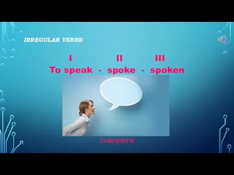 IRREGULAR VERBS I II III To speak - spoke - spoken говорити