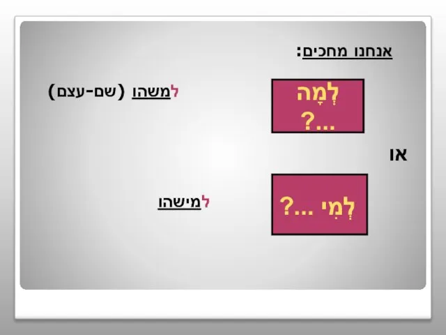 אנחנו מחכים: למשהו (שם-עצם) או למישהו לְמִי ...? לְמָה ...?