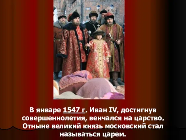 В январе 1547 г. Иван IV, достигнув совершеннолетия, венчался на царство. Отныне