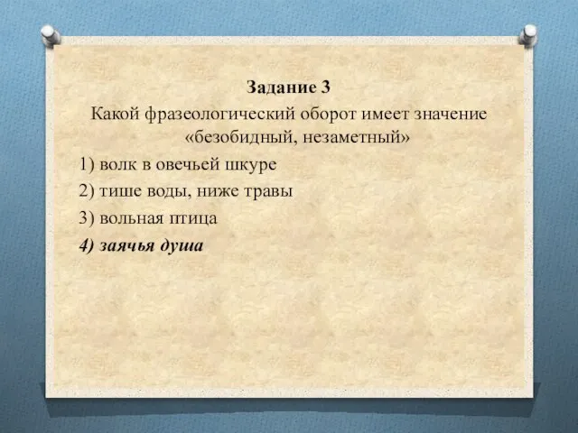 Задание 3 Какой фразеологический оборот имеет значение «безобидный, незаметный» 1) волк в