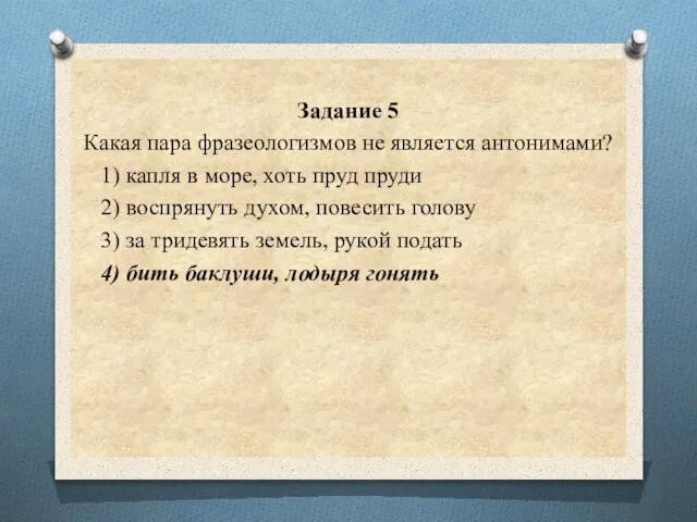 Задание 5 Какая пара фразеологизмов не является антонимами? 1) капля в море,