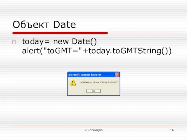 Объект Date today= new Date() alert("toGMT="+today.toGMTString()) 28 слайдов