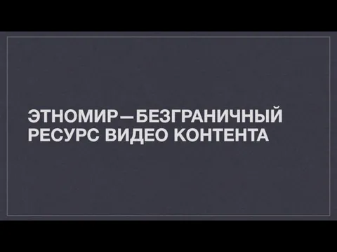 ЭТНОМИР—БЕЗГРАНИЧНЫЙ РЕСУРС ВИДЕО КОНТЕНТА