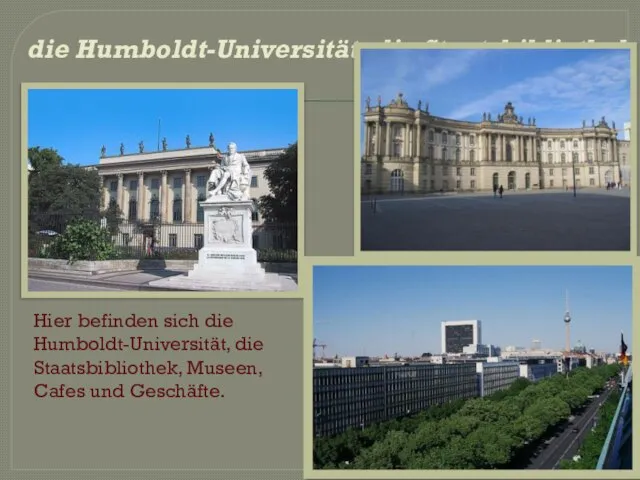 die Humboldt-Universität, die Staatsbibliothek Hier befinden sich die Humboldt-Universität, die Staatsbibliothek, Museen, Cafes und Geschäfte.