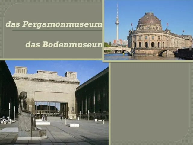 das Pergamonmuseum, das Bodenmuseum