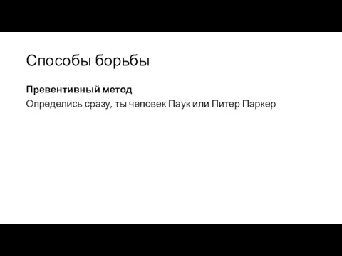 Способы борьбы Превентивный метод Определись сразу, ты человек Паук или Питер Паркер