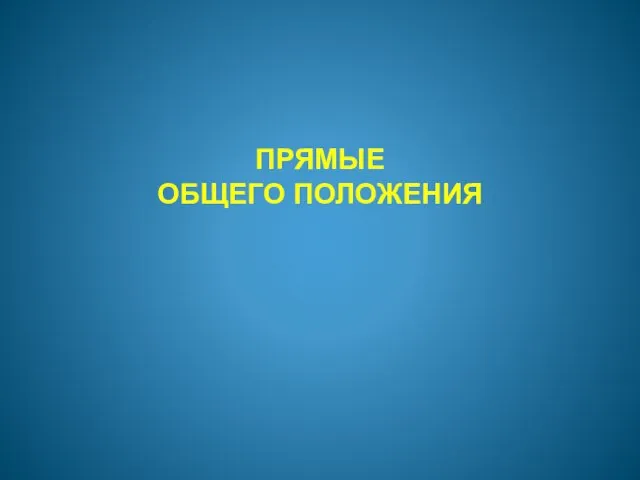 ПРЯМЫЕ ОБЩЕГО ПОЛОЖЕНИЯ