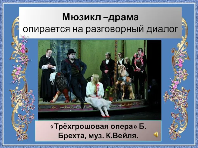 Мюзикл –драма опирается на разговорный диалог «Трёхгрошовая опера» Б.Брехта, муз. К.Вейля.