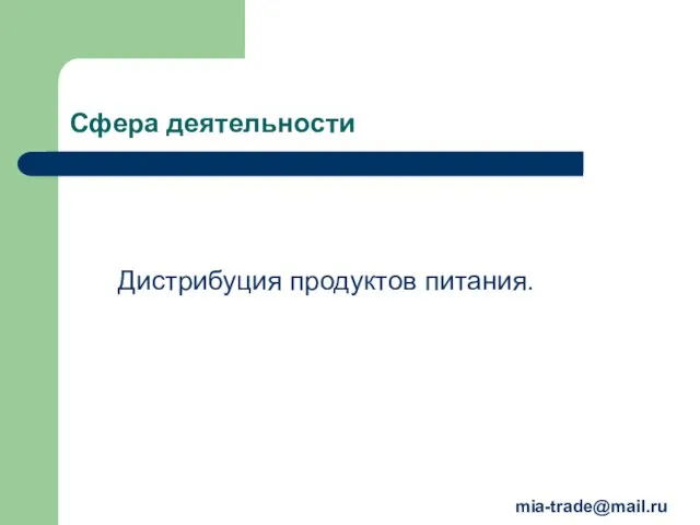 Сфера деятельности Дистрибуция продуктов питания. mia-trade@mail.ru