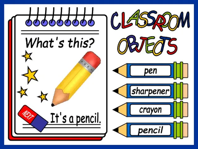 pen What's this? It's a pencil. sharpener crayon pencil NEXT