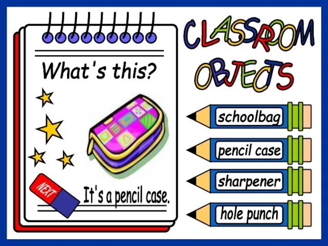 schoolbag What's this? It's a pencil case. pencil case sharpener hole punch NEXT