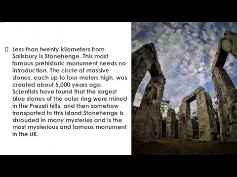 Less than twenty kilometers from Salisbury is Stonehenge. This most famous prehistoric