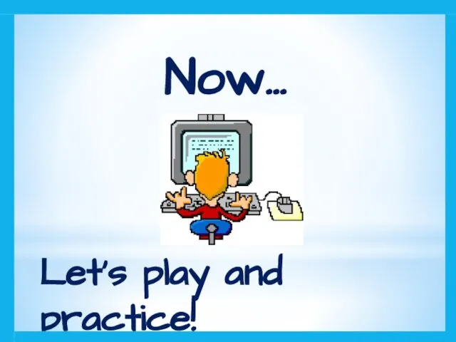 Now… Let’s play and practice!