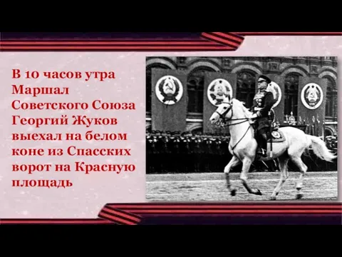 В 10 часов утра Маршал Советского Союза Георгий Жуков выехал на белом