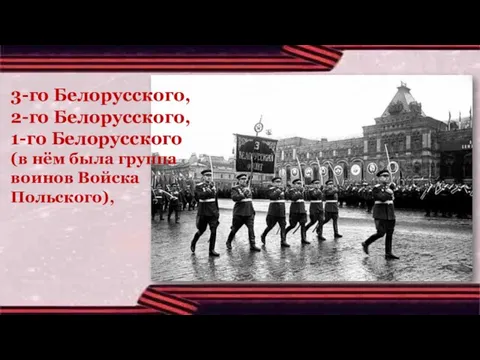 3-го Белорусского, 2-го Белорусского, 1-го Белорусского (в нём была группа воинов Войска Польского),