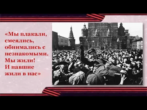 «Мы плакали, смеялись, обнимались с незнакомыми. Мы жили! И павшие жили в нас»