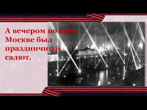 А вечером по всей Москве был праздничный салют.