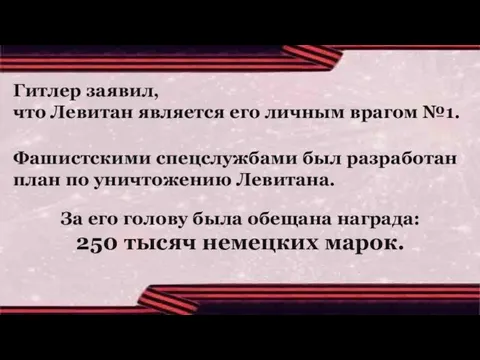 Гитлер заявил, что Левитан является его личным врагом №1. За его голову