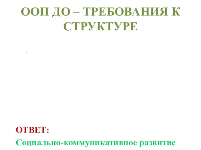 ООП ДО – ТРЕБОВАНИЯ К СТРУКТУРЕ 2.Определите к какой образовательной области относятся