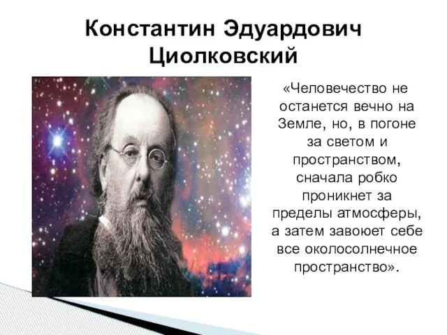 Константин Эдуардович Циолковский «Человечество не останется вечно на Земле, но, в погоне