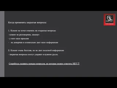 Когда применять закрытые вопросы: 1. Клиент не хочет отвечать на открытые вопросы: