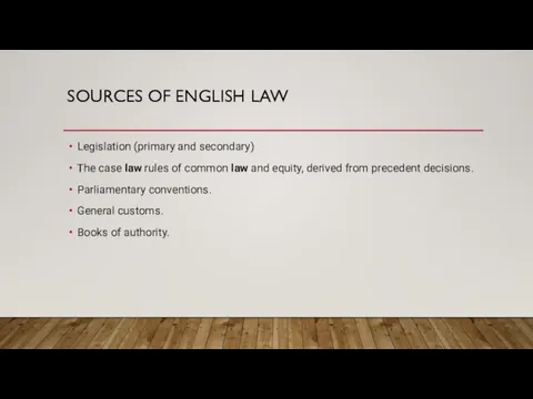 SOURCES OF ENGLISH LAW Legislation (primary and secondary) The case law rules