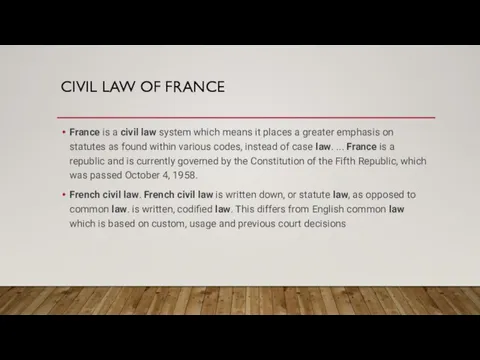 CIVIL LAW OF FRANCE France is a civil law system which means