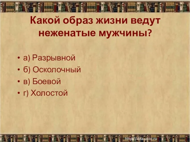 Какой образ жизни ведут неженатые мужчины? а) Разрывной б) Осколочный в) Боевой г) Холостой