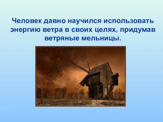 Человек давно научился использовать энергию ветра в своих целях, придумав ветряные мельницы.