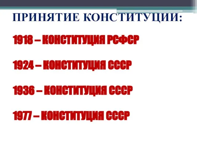 ПРИНЯТИЕ КОНСТИТУЦИИ: 1918 – КОНСТИТУЦИЯ РСФСР 1924 – КОНСТИТУЦИЯ СССР 1936 –