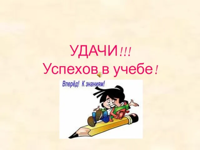 УДАЧИ!!! Успехов в учебе!