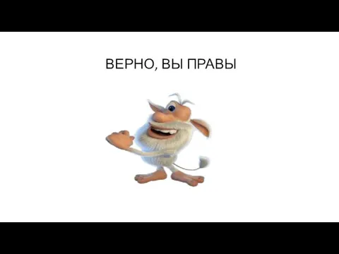 ВЕРНО, ВЫ ПРАВЫ