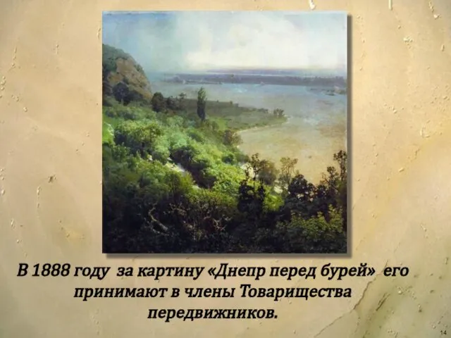 В 1888 году за картину «Днепр перед бурей» его принимают в члены Товарищества передвижников.