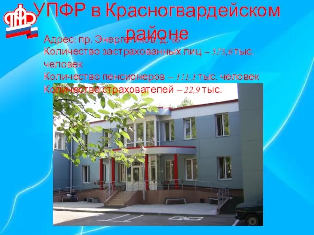 УПФР в Красногвардейском районе Адрес: пр. Энергетиков, д. 60 Количество застрахованных лиц