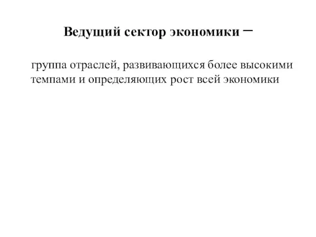 Ведущий сектор экономики – группа отраслей, развивающихся более высокими темпами и определяющих рост всей экономики