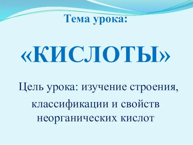 Тема урока: «КИСЛОТЫ» Цель урока: изучение строения, классификации и свойств неорганических кислот