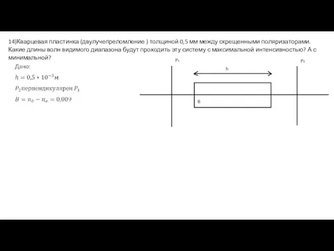 14)Кварцевая пластинка (двулучепреломление ) толщиной 0,5 мм между скрещенными поляризаторами. Какие длины