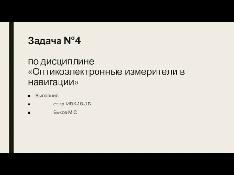 Задача №4 по дисциплине «Оптикоэлектронные измерители в навигации» Выполнил: ст. гр. ИВК-18-1Б Быков М.С