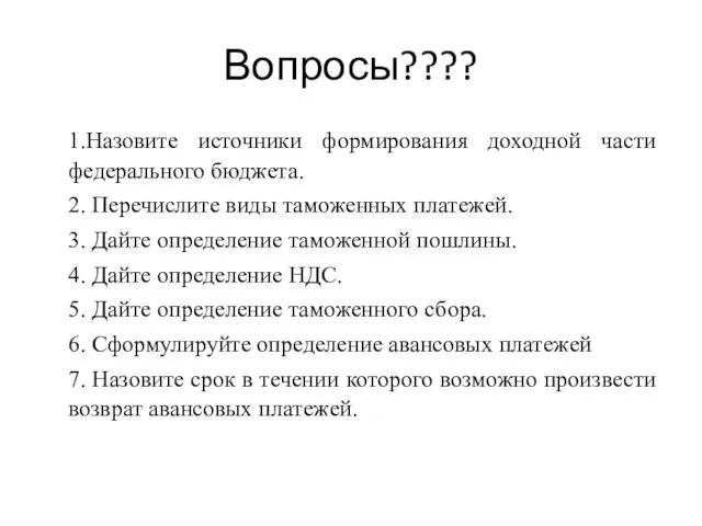 Вопросы???? 1.Назовите источники формирования доходной части федерального бюджета. 2. Перечислите виды таможенных